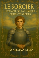 Le Sorcier. L’enfant de la lumière et des ténèbres (French Edition) B0F8WD3XR9 Book Cover