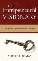 The Entrepreneurial Visionary: The Dynamics of Entrepreneurial Leadership 1927579074 Book Cover