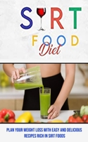 Sirt Food Diet: Plan Your Weight Loss With Easy and Delicious Recipes Rich in Sirt Foods 199066668X Book Cover