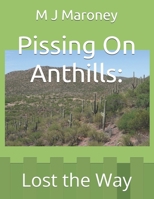 Pissing On Anthills:: Lost the Way B0FGGSZKWF Book Cover