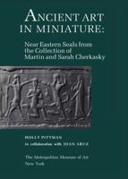 Ancient Art in Miniature: Ancient Near Eastern Seals from the Collection of Martin and Sarah Cherkasky 0300193009 Book Cover