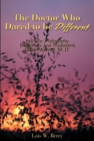 The Doctor Who Dared to Be Different: His Life, Philosophy, Diagnosis and Treatment, Glenn Warner, M. D 0595189288 Book Cover