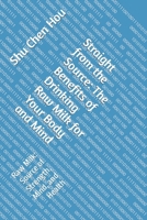 Straight from the Source: The Benefits of Drinking Raw Milk for Your Body and Mind: Raw Milk: Source of Strength, Mind, and Health B0CRR5K8J9 Book Cover