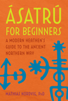 Ásatrú for Beginners: A Modern Heathen's Guide to the Ancient Northern Way 1647397634 Book Cover