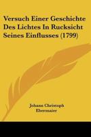Versuch Einer Geschichte Des Lichtes In Rucksicht Seines Einflusses (1799) 116631586X Book Cover