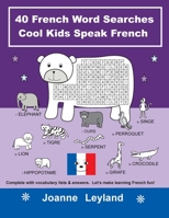 40 French Word Searches Cool Kids Speak French: Complete with vocabulary lists & answers. Let’s make learning French fun! 1914159276 Book Cover
