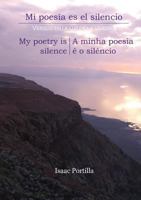 Mi Poesia Es El Silencio. My Poetry Is Silence. a Minha Poesia E O Silencio. [Trilingual Edition: Espanol, English, Portugues] 8494083430 Book Cover