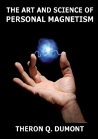 The Art And Science Of Personal Magnetism: Annotated Edition 3988686999 Book Cover