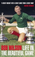 Life in the Beautiful Game. Bob Wilson 1848310188 Book Cover