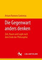 Die Gegenwart anders denken: Zeit, Raum und Logik nach dem Ende der Philosophie 3476048195 Book Cover
