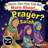 Mom, Can You Tell Me More About... Prayer? (Salah): A Children’s Picture Book about Islamic Prayer (Salah), Quiet Hearts, and Talking to Allah Every Day (5 Pillars of Islam Story Books for Children) 1918104069 Book Cover