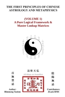 The First Principles of Chinese Astrology and Metaphysics (Volume 1): A Pure Logical Framework & Master Lookup Matrices B0HG76Y2TV Book Cover
