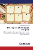 The Impact of Induction Program: In Enhancing the Performance of Teachers in Oromia National Regional State: Case of Secondary Schools of North Shoa Zone 3659525537 Book Cover