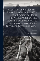 Rélation De Ce Qui S'est Passé À La Chine En 1697 - 99 À L'occasion D'un Établissement Que M. L'abbé De Lyonne À Fait À Nien-tscheou, Ville De La Province De Tche-kiang... 1275578527 Book Cover