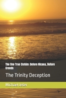 The One True Elohim: Before Nicaea, Before Creeds: The Trinity Deception B0FK5G3SCC Book Cover