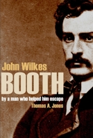 John Wilkes Booth: By a Man Who Helped Him Escape 1519043007 Book Cover