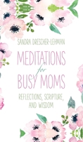 Meditations for Busy Moms: Reflections, Scripture, and Wisdom for Mothers of Toddlers to Teens 1680992015 Book Cover