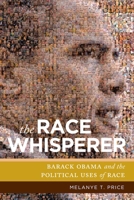 The Race Whisperer: Barack Obama and the Political Uses of Race 1479819255 Book Cover