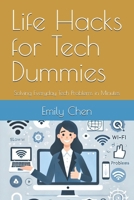 Life Hacks for Tech Dummies: Solving Everyday Tech Problems in Minutes B0DTT8WJGC Book Cover