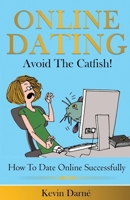 Online Dating Avoid The Catfish!: How To Date Online Successfully 1086788656 Book Cover