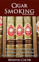 Cigar Smoking: The Fast & Easy Way To Go From Novice Cigar Smoker To Know-It-All Cigar Aficionado! UPDATED SECOND EDITION 1799272575 Book Cover