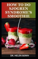 HOW TO DO SJOGREN SYNDROME’S SMOOTHIES: 50 Anti-Inflammatory Smoothie Recipes to Prevent and Reverse Sjogren Syndrome Disease B0CP8W145J Book Cover