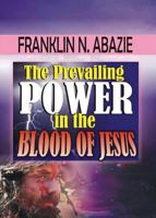 The Prevailing Power in the Blood of Jesus: Blood of Jesus 1945133074 Book Cover