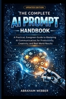 The Complete AI Prompt Handbook (Updated Edition): A Practical, Evergreen Guide to Mastering AI Communication for Productivity, Creativity, and Real-World B0GFCP1JSJ Book Cover