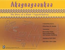 Akaguagaankaa, the Story of a Giant: Lessons Learned from Yup?ik Eskimo Elders 1550594028 Book Cover