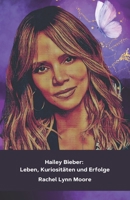 Hailey Bieber: Leben, Kuriositäten und Erfolge: Die Geschichte eines weltberühmten Models und Unternehmers (German Edition) B0DR1ZWPK9 Book Cover