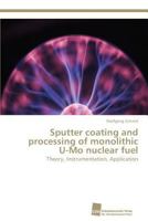 Sputter Coating and Processing of Monolithic U-Mo Nuclear Fuel 3838125940 Book Cover