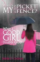 Where's My White Picket Fence?: When a Good Girl Doubts God 0989088405 Book Cover
