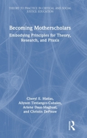 Becoming Motherscholars: Embodying Principles for Theory, Research, and Praxis 1041086598 Book Cover