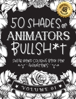 50 Shades of animators Bullsh*t: Swear Word Coloring Book For animators: Funny gag gift for animators w/ humorous cusses & snarky sayings animators ... & patterns for working adult relaxation B08STRBW12 Book Cover