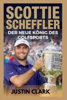 SCOTTIE SCHEFFLER: Der neue König des Golfsports (German Edition) B0F9TTPWH3 Book Cover