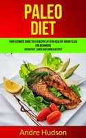 Paleo Diet: Your Ultimate Guide to a Healthy Life for Healthy Weight Loss for Beginners (Breakfast, Lunch and Dinner Recipes) (Paleo Diet Recipes) 1989744141 Book Cover