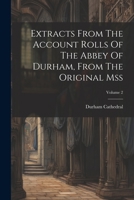 Extracts From The Account Rolls Of The Abbey Of Durham, From The Original Mss; Volume 2 102229136X Book Cover