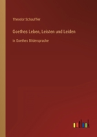 Goethes Leben, Leisten und Leiden: in Goethes Bildersprache 3368620045 Book Cover