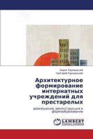 Arkhitekturnoe formirovanie internatnykh uchrezhdeniy dlya prestarelykh: razmeshchenie, rekonstruktsiya i formoobrazovanie 3659375853 Book Cover