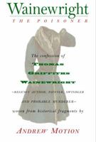 Wainewright the Poisoner The memoir of Thomas Griffiths Wainewright - Regency author, painter, swindler, and probable murderer - brilliantly woven from historical fragments 0375402098 Book Cover