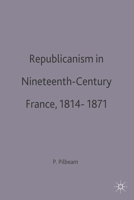 Republicanism in Nineteenth-Century France, 1814-1871 0333566726 Book Cover