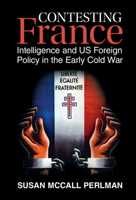Contesting France: Intelligence and US Foreign Policy in the Early Cold War 1316511812 Book Cover
