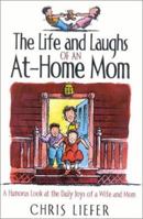 The Life and Laughs of an At-Home Mom: A Humorous Look at the Daily Joys of a Wife and Mom 193212411X Book Cover