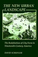 The New Urban Landscape: The Redefinition of City Form in Nineteenth-Century America 0801837480 Book Cover