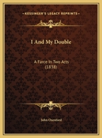 I and My Double: A Farce in Two Acts 1149657618 Book Cover