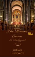 The Roman Canon: Its Theology And History 1691918415 Book Cover