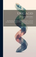 Uric Acid: The Chemistry, Physiology and Pathology of Uric Acid and the Physiologically Important Purin Bodies, With a Discussion of the Metabolism in Gout 1020078626 Book Cover