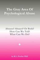 The Gray Area of Psychological Abuse: Abusee? Abuser? Or Both? How Can We Tell? What Can We Do? 1530177448 Book Cover