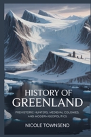 History of Greenland: Prehistoric Hunters, Medieval Colonies, and Modern Geopolitics B0GJ13JDGM Book Cover
