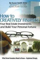 How to Creatively Finance Your Real Estate Investments and Build Your Personal Fortune: What Smart Investors Need to Know--Explained Simply 0910627045 Book Cover